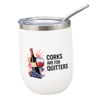 A white insulated stainless steel stemless wine tumbler with a clear lid and metal straw. The front features a graphic of a wine bottle, glass of red wine, grapes, and the text 'CORKS ARE FOR QUITTERS' in black.